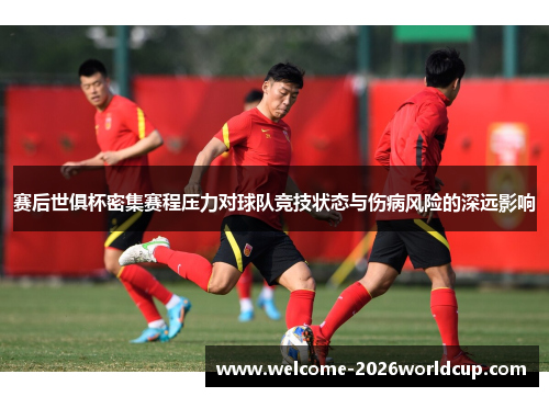 赛后世俱杯密集赛程压力对球队竞技状态与伤病风险的深远影响