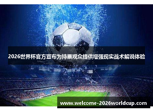 2026世界杯官方宣布为持票观众提供增强现实战术解说体验