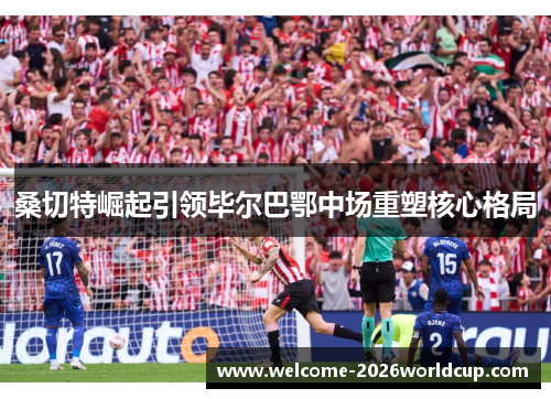 桑切特崛起引领毕尔巴鄂中场重塑核心格局