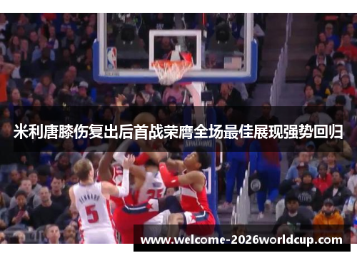 米利唐膝伤复出后首战荣膺全场最佳展现强势回归