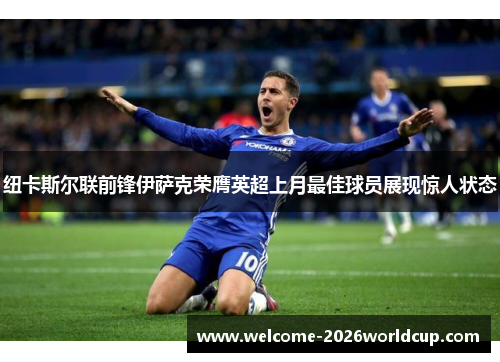 纽卡斯尔联前锋伊萨克荣膺英超上月最佳球员展现惊人状态 纽卡斯尔联前锋伊萨克荣膺英超上月最佳球员展现惊人状态