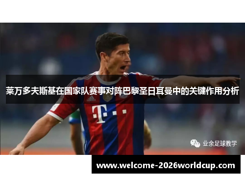 莱万多夫斯基在国家队赛事对阵巴黎圣日耳曼中的关键作用分析