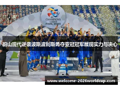 蔚山现代逆袭波斯波利斯勇夺亚冠冠军展现实力与决心 蔚山现代逆袭波斯波利斯勇夺亚冠冠军展现实力与决心