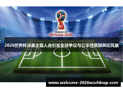 2026世界杯决赛主裁人选引发全球争议与公平性质疑舆论风暴 2026世界杯决赛主裁人选引发全球争议与公平性质疑舆论风暴