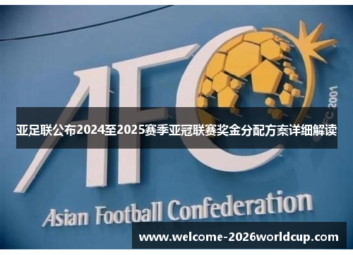 亚足联公布2024至2025赛季亚冠联赛奖金分配方案详细解读 亚足联公布2024至2025赛季亚冠联赛奖金分配方案详细解读