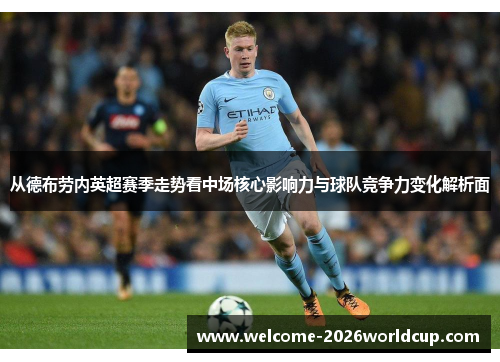 从德布劳内英超赛季走势看中场核心影响力与球队竞争力变化解析面