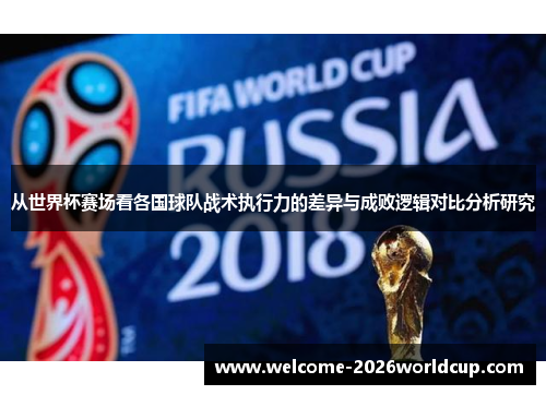 从世界杯赛场看各国球队战术执行力的差异与成败逻辑对比分析研究