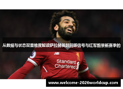 从数据与状态双重维度解读萨拉赫英超回暖信号与红军前景新赛季的 从数据与状态双重维度解读萨拉赫英超回暖信号与红军前景新赛季的