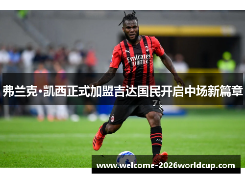 弗兰克·凯西正式加盟吉达国民开启中场新篇章